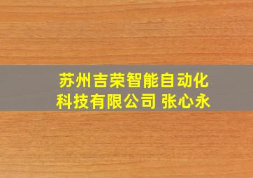 苏州吉荣智能自动化科技有限公司 张心永